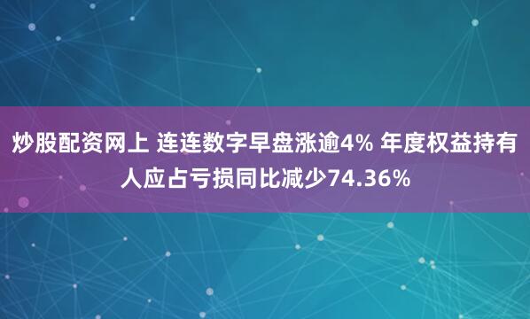 炒股配资网上 连连数字早盘涨逾4% 年度权益持有人应占亏损同比减少74.36%