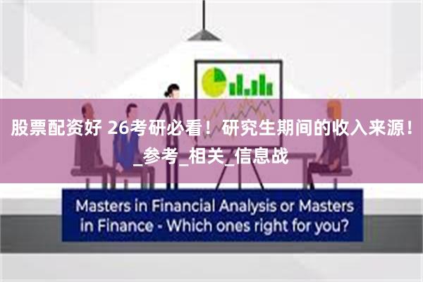 股票配资好 26考研必看！研究生期间的收入来源！_参考_相关_信息战